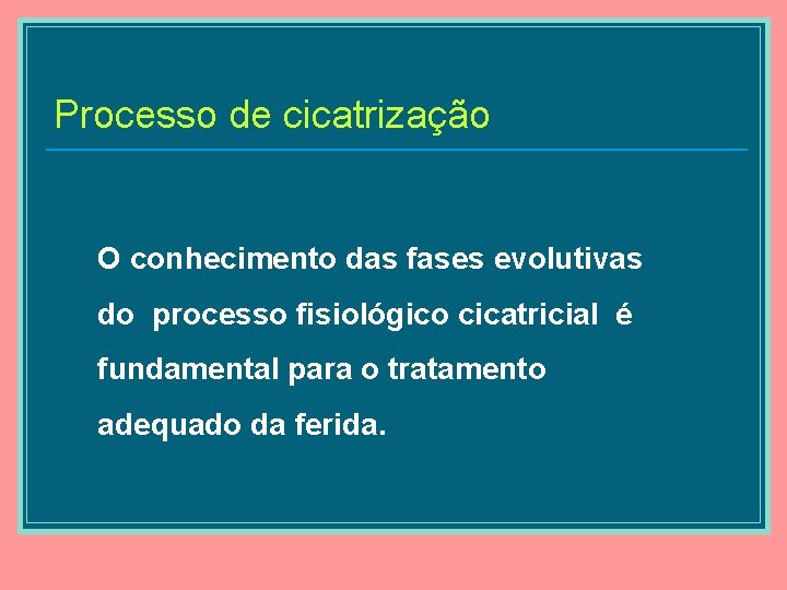 Processo de cicatrização O conhecimento das fases evolutivas do processo fisiológico cicatricial é fundamental