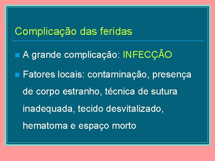 Complicação das feridas n A grande complicação: INFECÇÃO n Fatores locais: contaminação, presença de