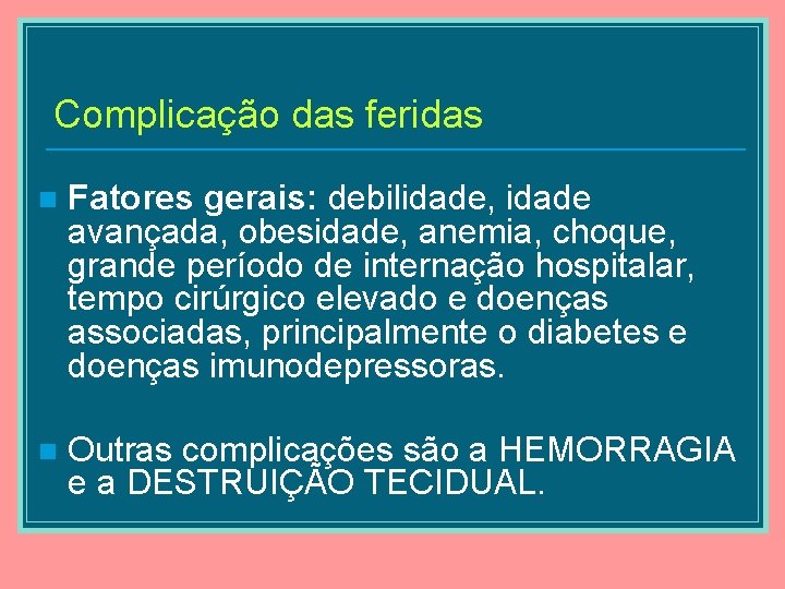 Complicação das feridas n Fatores gerais: debilidade, idade avançada, obesidade, anemia, choque, grande período