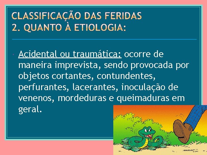  Acidental ou traumática: ocorre de maneira imprevista, sendo provocada por objetos cortantes, contundentes,