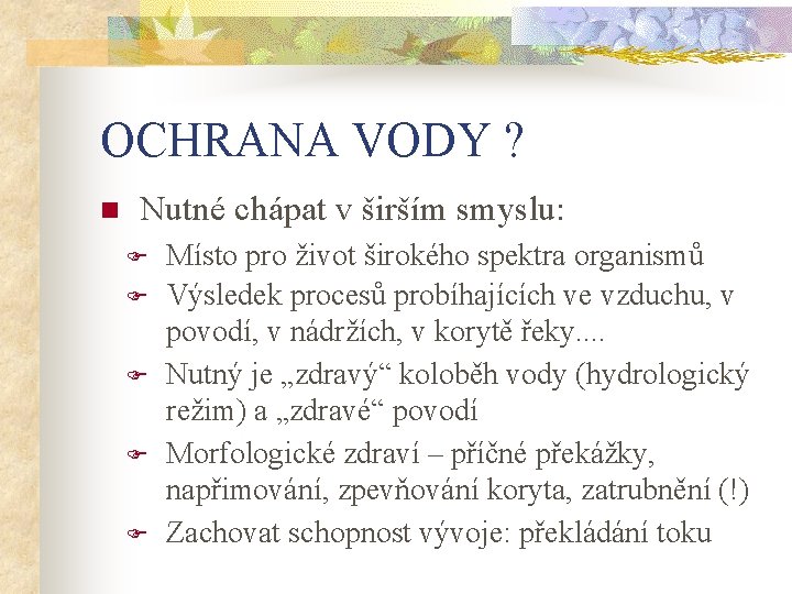 OCHRANA VODY ? n Nutné chápat v širším smyslu: F F F Místo pro