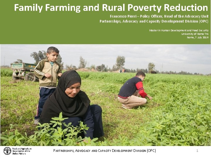 Family Farming and Rural Poverty Reduction Francesco Pierri – Policy Officer, Head of the Family Farming and Rural Poverty Reduction Francesco Pierri – Policy Officer, Head of the