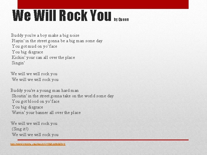 We Will Rock You Buddy you're a boy make a big noise Playin' in
