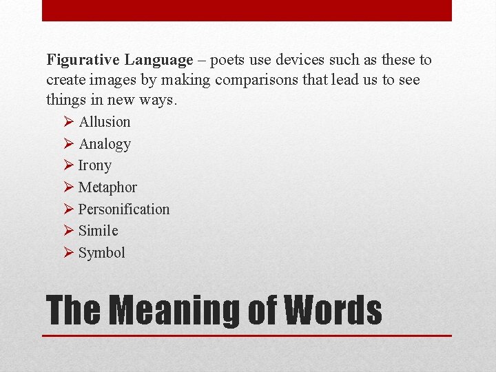 Figurative Language – poets use devices such as these to create images by making