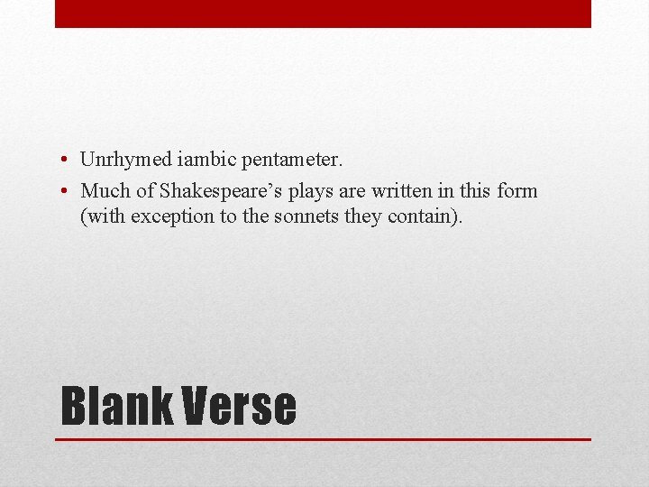  • Unrhymed iambic pentameter. • Much of Shakespeare’s plays are written in this