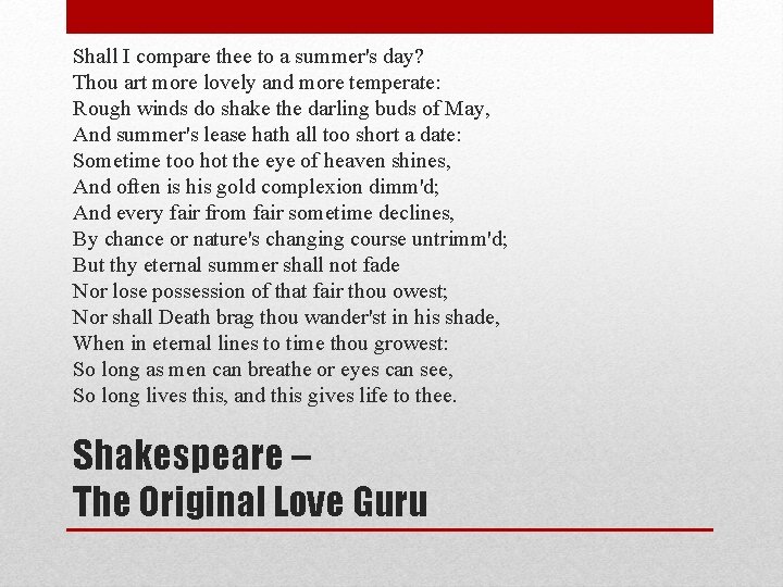 Shall I compare thee to a summer's day? Thou art more lovely and more