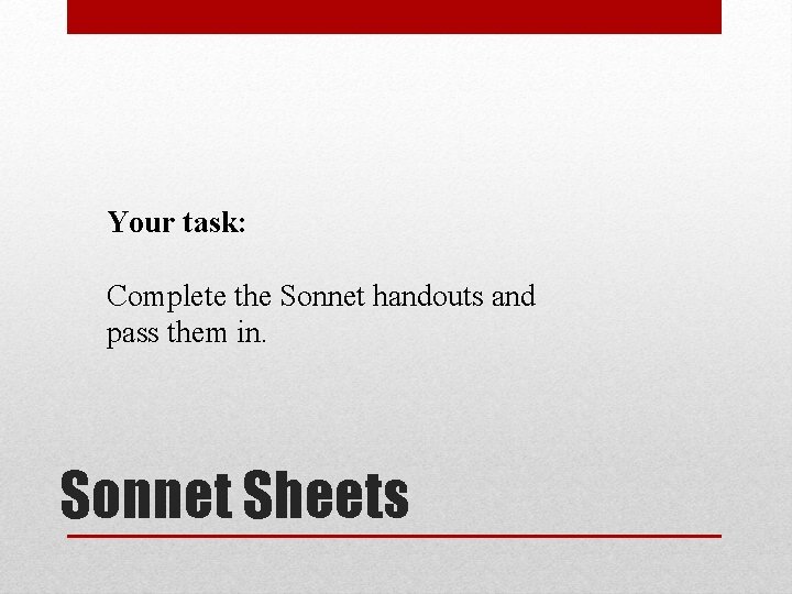 Your task: Complete the Sonnet handouts and pass them in. Sonnet Sheets 