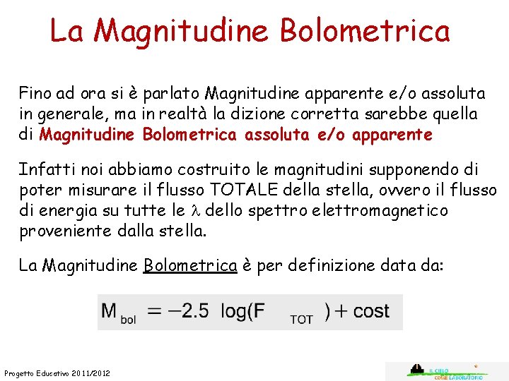 La Magnitudine Bolometrica Fino ad ora si è parlato Magnitudine apparente e/o assoluta in