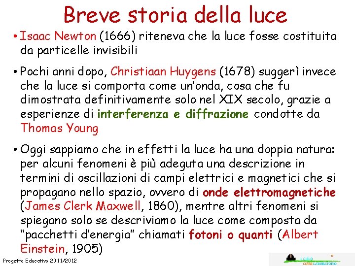 Breve storia della luce • Isaac Newton (1666) riteneva che la luce fosse costituita