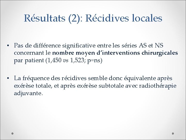Résultats (2): Récidives locales • Pas de différence significative entre les séries AS et