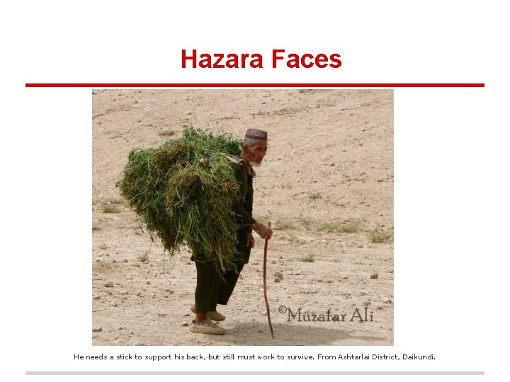 Hazara Faces He needs a stick to support his back, but still must work