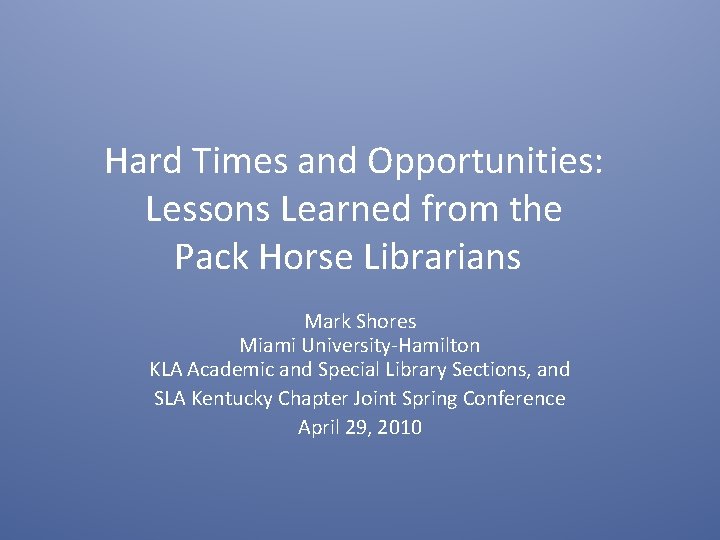 Hard Times and Opportunities: Lessons Learned from the Pack Horse Librarians Mark Shores Miami