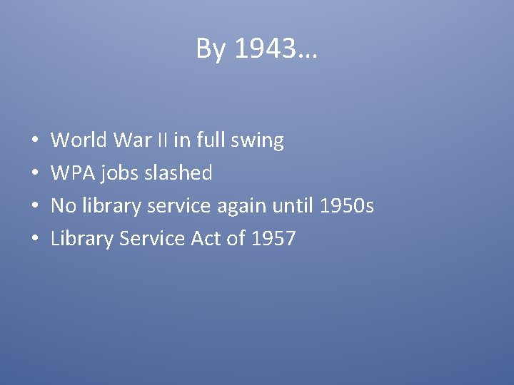 By 1943… • • World War II in full swing WPA jobs slashed No