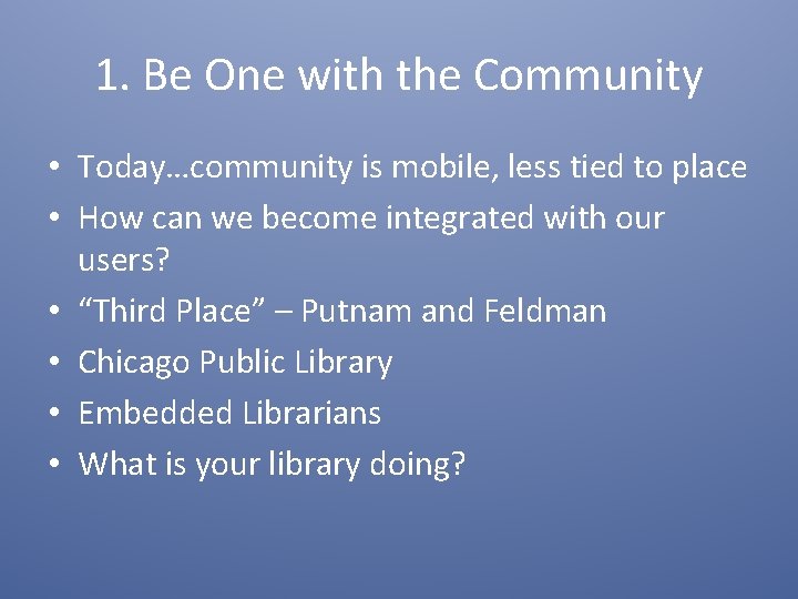 1. Be One with the Community • Today…community is mobile, less tied to place