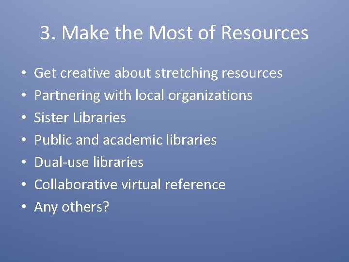 3. Make the Most of Resources • • Get creative about stretching resources Partnering