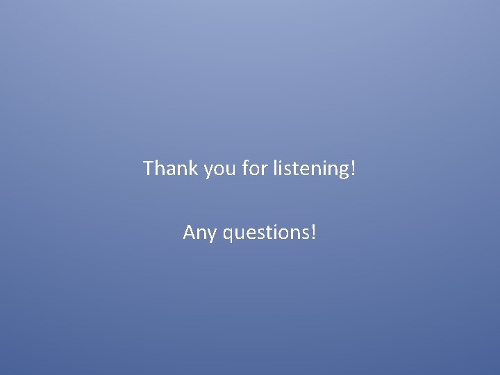 Thank you for listening! Any questions! 