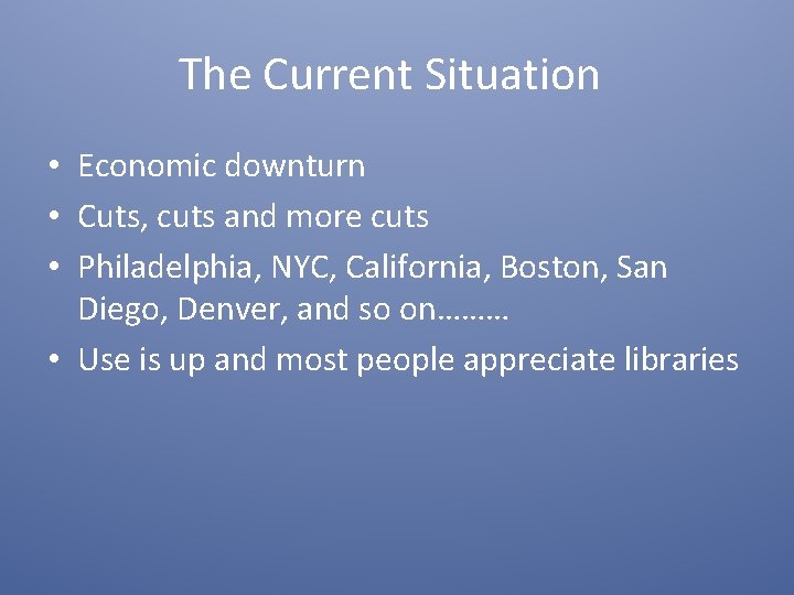 The Current Situation • Economic downturn • Cuts, cuts and more cuts • Philadelphia,