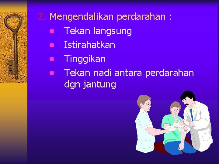 2. Mengendalikan perdarahan : l Tekan langsung l Istirahatkan l Tinggikan l Tekan nadi