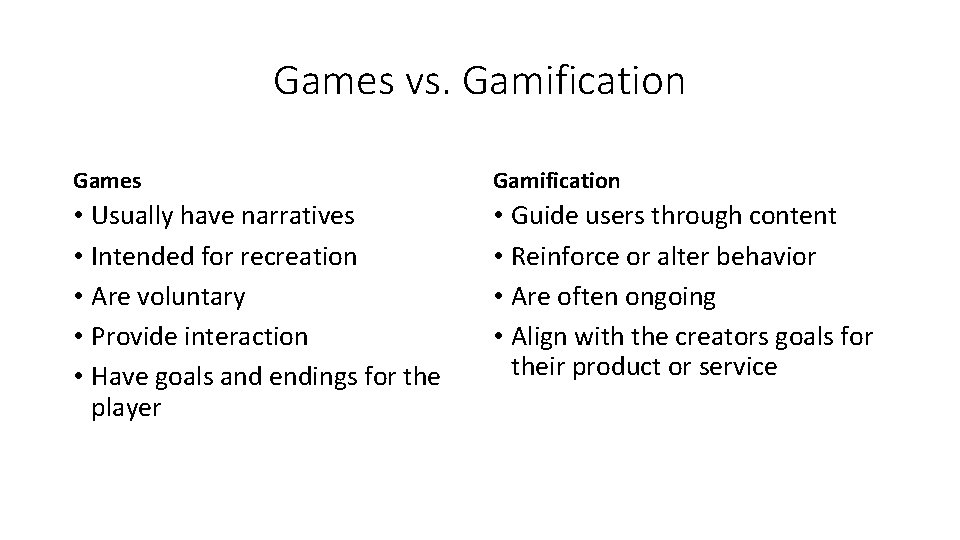 Games vs. Gamification Games Gamification • Usually have narratives • Intended for recreation •