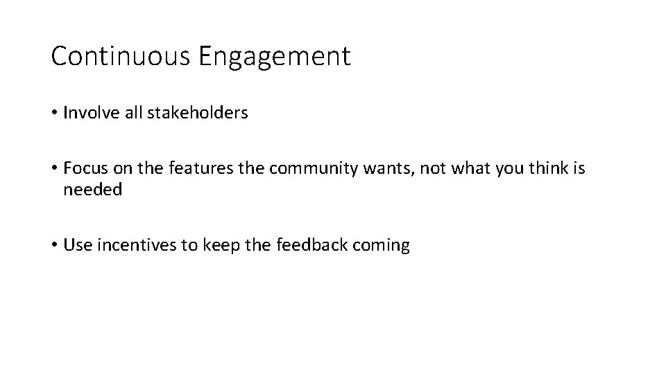 Continuous Engagement • Involve all stakeholders • Focus on the features the community wants,