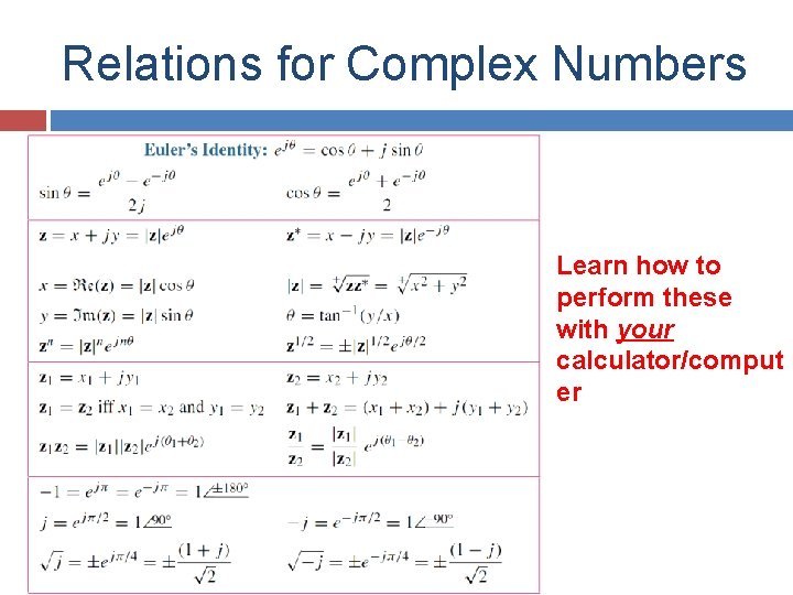 Relations for Complex Numbers Learn how to perform these with your calculator/comput er 