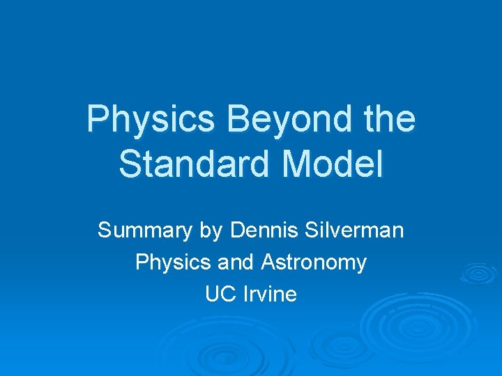 Physics Beyond the Standard Model Summary by Dennis Silverman Physics and Astronomy UC Irvine