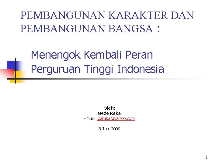 PEMBANGUNAN KARAKTER DAN PEMBANGUNAN BANGSA : Menengok Kembali Peran Perguruan Tinggi Indonesia Oleh: Gede