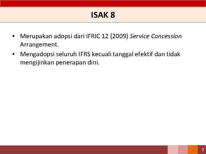 ISAK 8 • Merupakan adopsi dari IFRIC 12 (2009) Service Concession Arrangement. • Mengadopsi