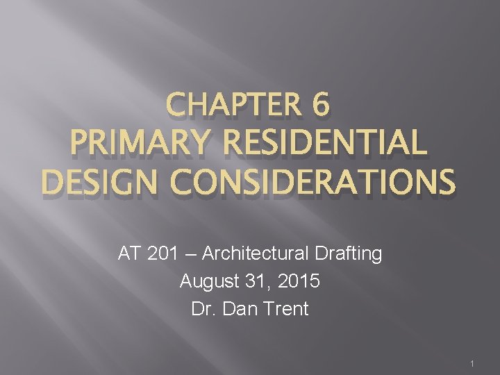 CHAPTER 6 PRIMARY RESIDENTIAL DESIGN CONSIDERATIONS AT 201 – Architectural Drafting August 31, 2015