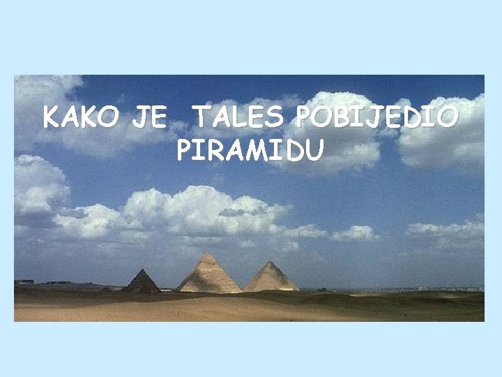 KAKO JE TALES POBIJEDIO PIRAMIDU 