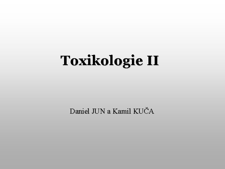 Toxikologie II Daniel JUN a Kamil KUČA 