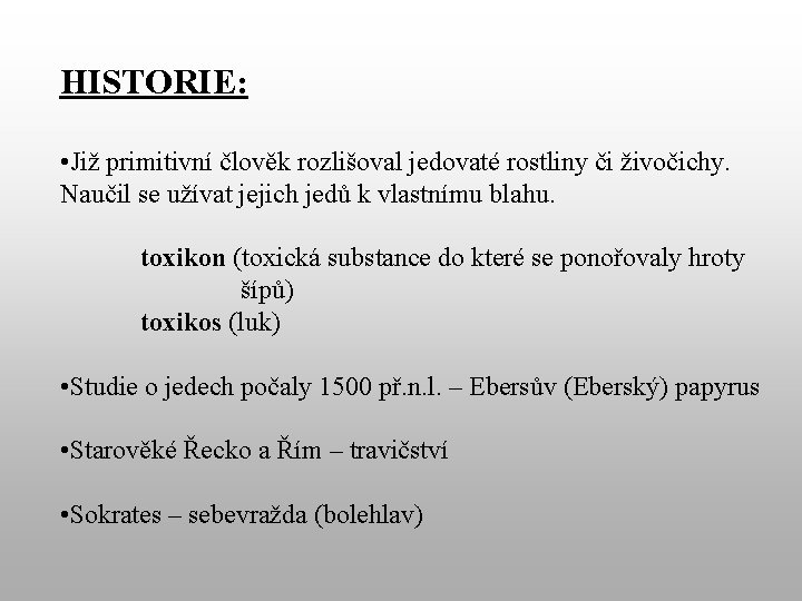 HISTORIE: • Již primitivní člověk rozlišoval jedovaté rostliny či živočichy. Naučil se užívat jejich