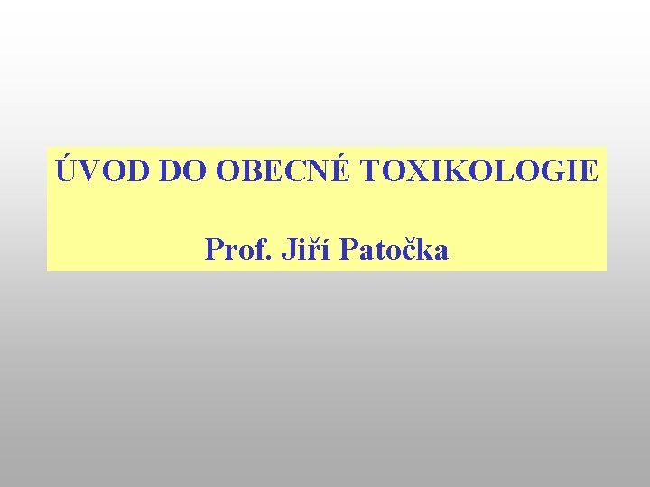 ÚVOD DO OBECNÉ TOXIKOLOGIE Prof. Jiří Patočka 