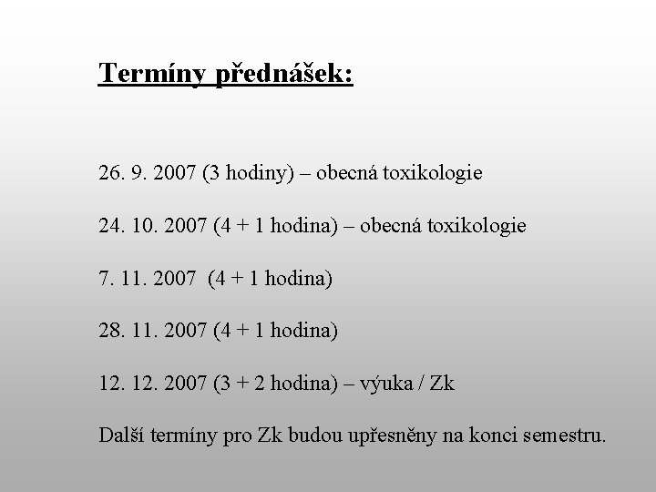 Termíny přednášek: 26. 9. 2007 (3 hodiny) – obecná toxikologie 24. 10. 2007 (4