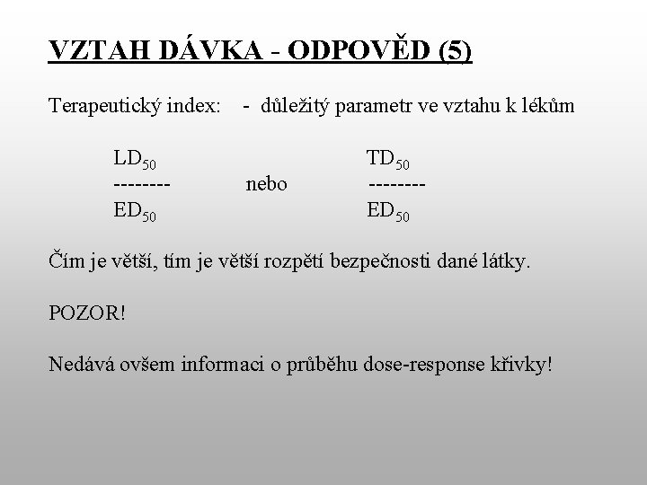 VZTAH DÁVKA - ODPOVĚD (5) Terapeutický index: - důležitý parametr ve vztahu k lékům VZTAH DÁVKA - ODPOVĚD (5) Terapeutický index: - důležitý parametr ve vztahu k lékům