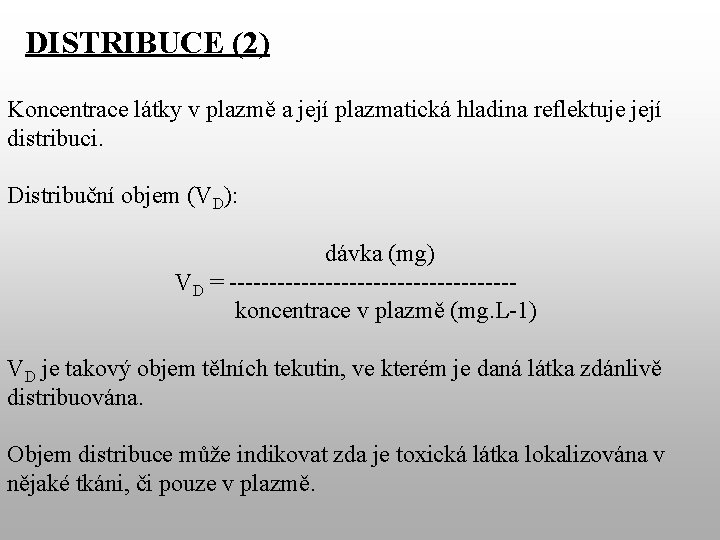 DISTRIBUCE (2) Koncentrace látky v plazmě a její plazmatická hladina reflektuje její distribuci. Distribuční