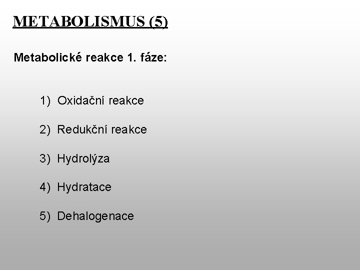 METABOLISMUS (5) Metabolické reakce 1. fáze: 1) Oxidační reakce 2) Redukční reakce 3) Hydrolýza