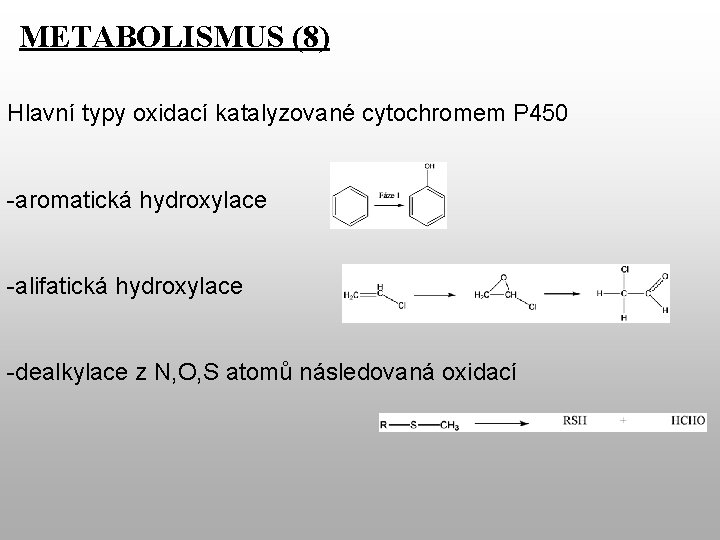 METABOLISMUS (8) Hlavní typy oxidací katalyzované cytochromem P 450 -aromatická hydroxylace -alifatická hydroxylace -dealkylace