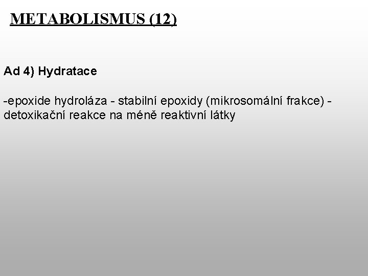 METABOLISMUS (12) Ad 4) Hydratace -epoxide hydroláza - stabilní epoxidy (mikrosomální frakce) - detoxikační