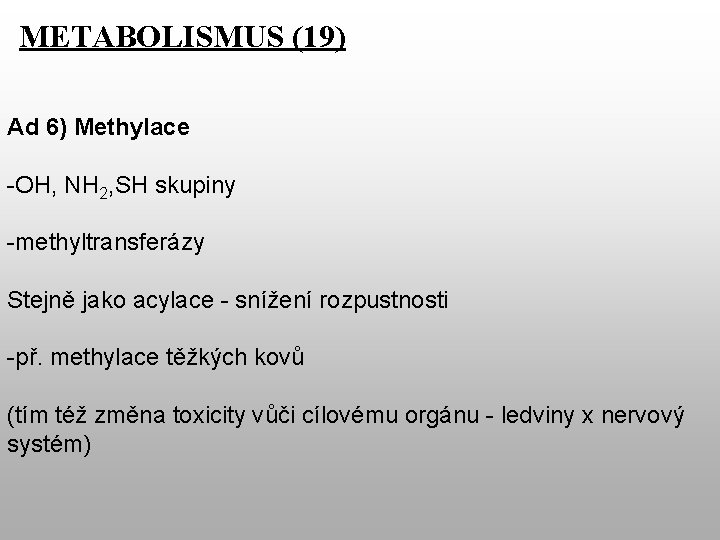 METABOLISMUS (19) Ad 6) Methylace -OH, NH 2, SH skupiny -methyltransferázy Stejně jako acylace