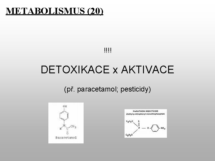 METABOLISMUS (20) !!!! DETOXIKACE x AKTIVACE (př. paracetamol; pesticidy) 