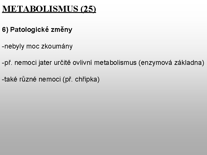 METABOLISMUS (25) 6) Patologické změny -nebyly moc zkoumány -př. nemoci jater určitě ovlivní metabolismus