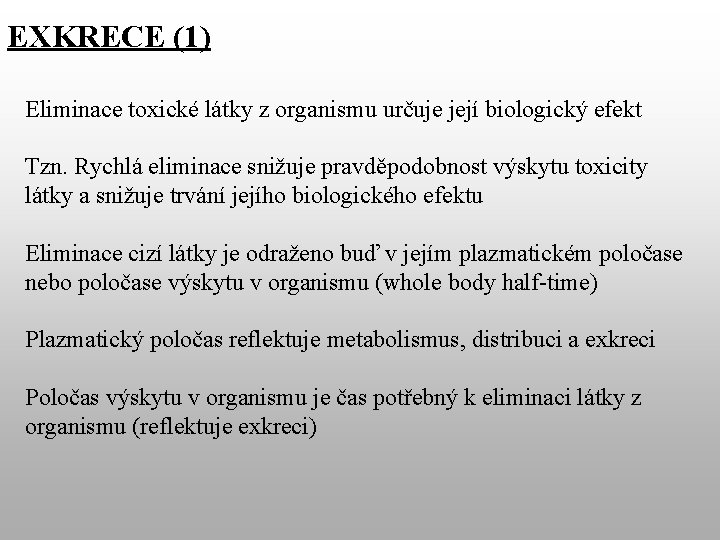 EXKRECE (1) Eliminace toxické látky z organismu určuje její biologický efekt Tzn. Rychlá eliminace