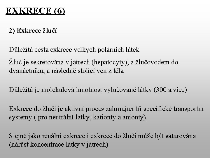 EXKRECE (6) 2) Exkrece žlučí Důležitá cesta exkrece velkých polárních látek Žluč je sekretována