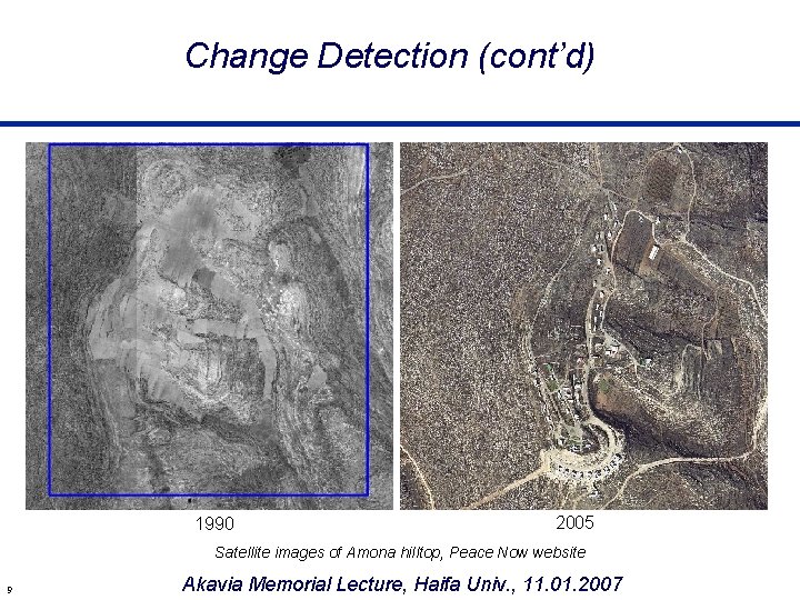 Change Detection (cont’d) 1990 2005 Satellite images of Amona hilltop, Peace Now website 9