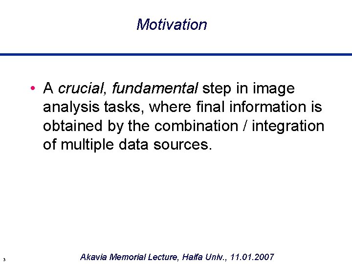 Motivation • A crucial, fundamental step in image analysis tasks, where final information is