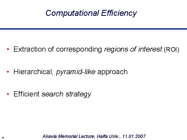 Computational Efficiency • Extraction of corresponding regions of interest (ROI) • Hierarchical, pyramid-like approach