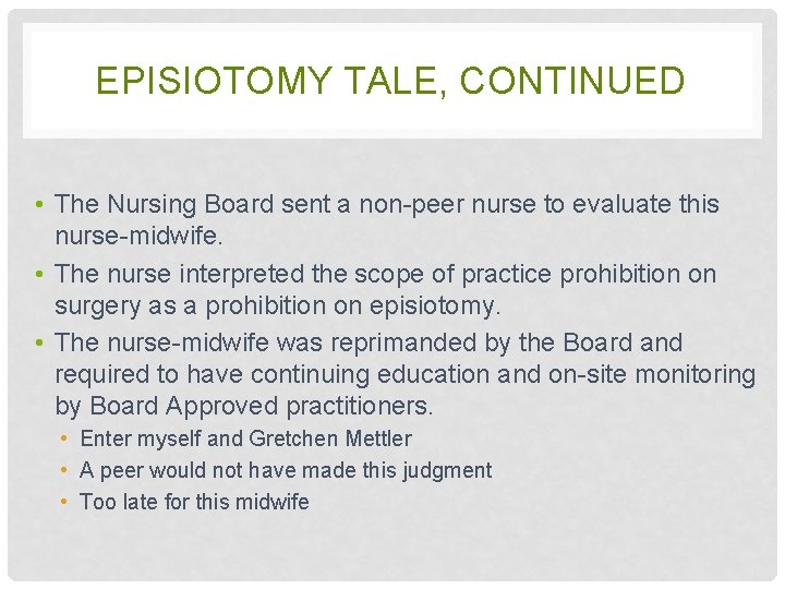 EPISIOTOMY TALE, CONTINUED • The Nursing Board sent a non-peer nurse to evaluate this