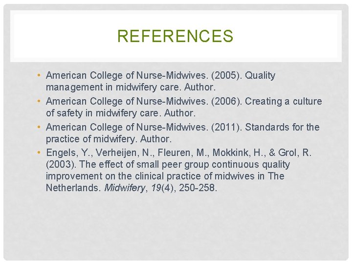 REFERENCES • American College of Nurse-Midwives. (2005). Quality management in midwifery care. Author. •