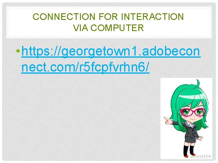 CONNECTION FOR INTERACTION VIA COMPUTER • https: //georgetown 1. adobecon nect. com/r 5 fcpfvrhn